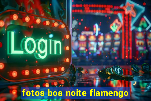 fotos boa noite flamengo